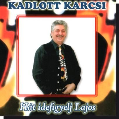 Kadlott Karcsi: Hát idefigyelj Lajos CD Kadlott Karcsi: Hát idefigyelj Lajos CD