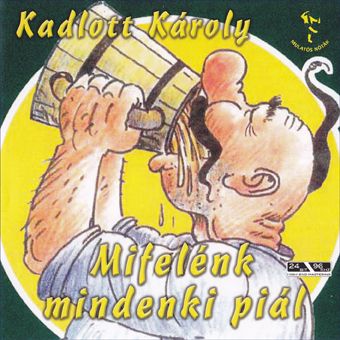 Kadlott Karcsi: Mifelénk mindenki piál (CD) Kadlott Karcsi: Mifelénk mindenki piál (CD)
